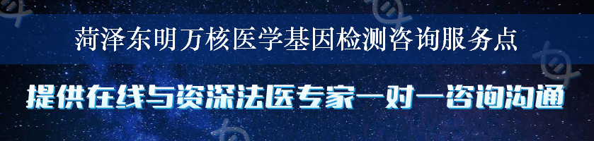 菏泽东明万核医学基因检测咨询服务点